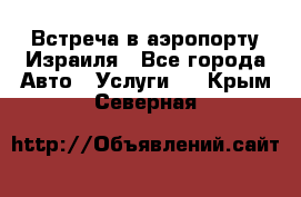 Встреча в аэропорту Израиля - Все города Авто » Услуги   . Крым,Северная